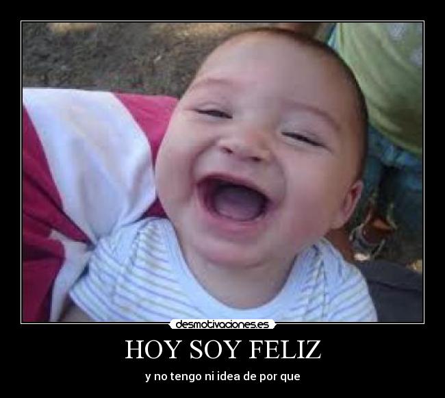 HOY SOY FELIZ - y no tengo ni idea de por que
