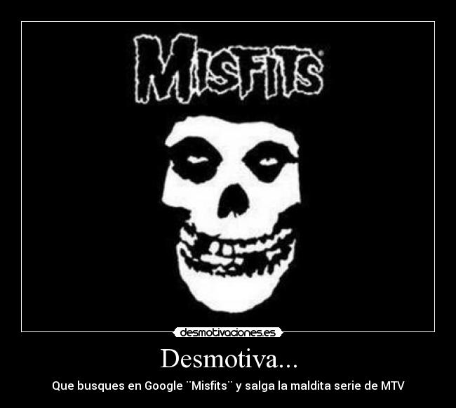 Desmotiva... - Que busques en Google ¨Misfits¨ y salga la maldita serie de MTV