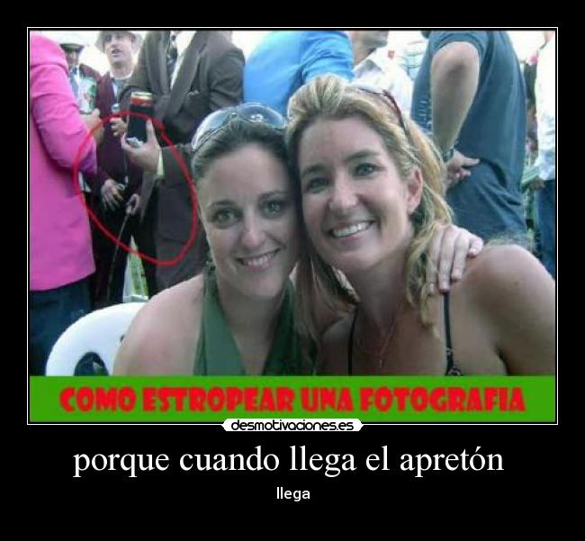 porque cuando llega el apretón  - llega
