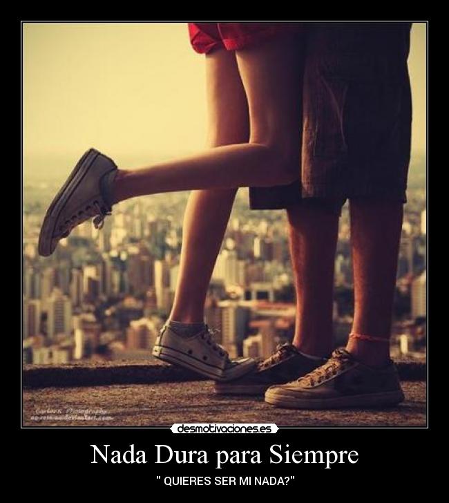 Nada Dura para Siempre -  QUIERES SER MI NADA?