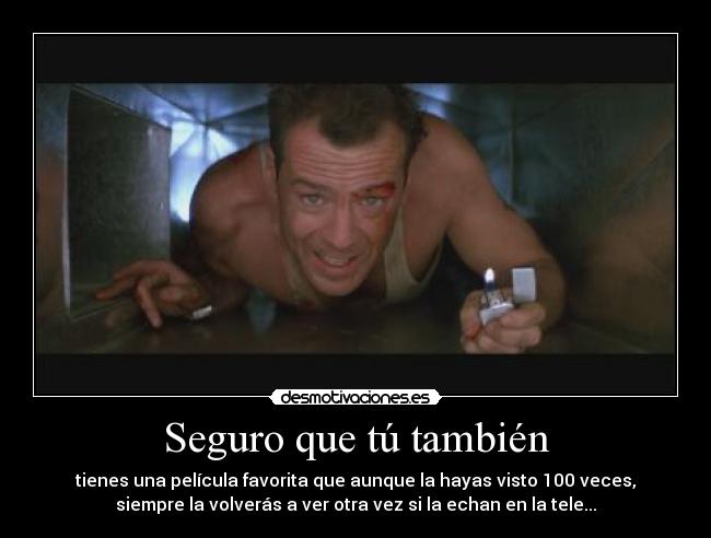 Seguro que tú también - tienes una película favorita que aunque la hayas visto 100 veces,
siempre la volverás a ver otra vez si la echan en la tele...