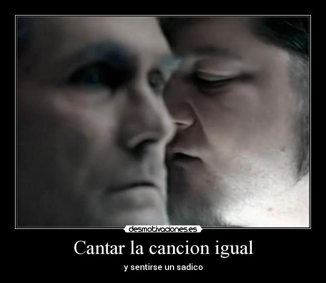 Cantar la cancion igual - y sentirse un sadico