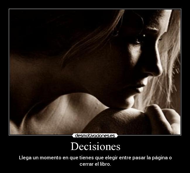 Decisiones - Llega un momento en que tienes que elegir entre pasar la página o cerrar el libro.