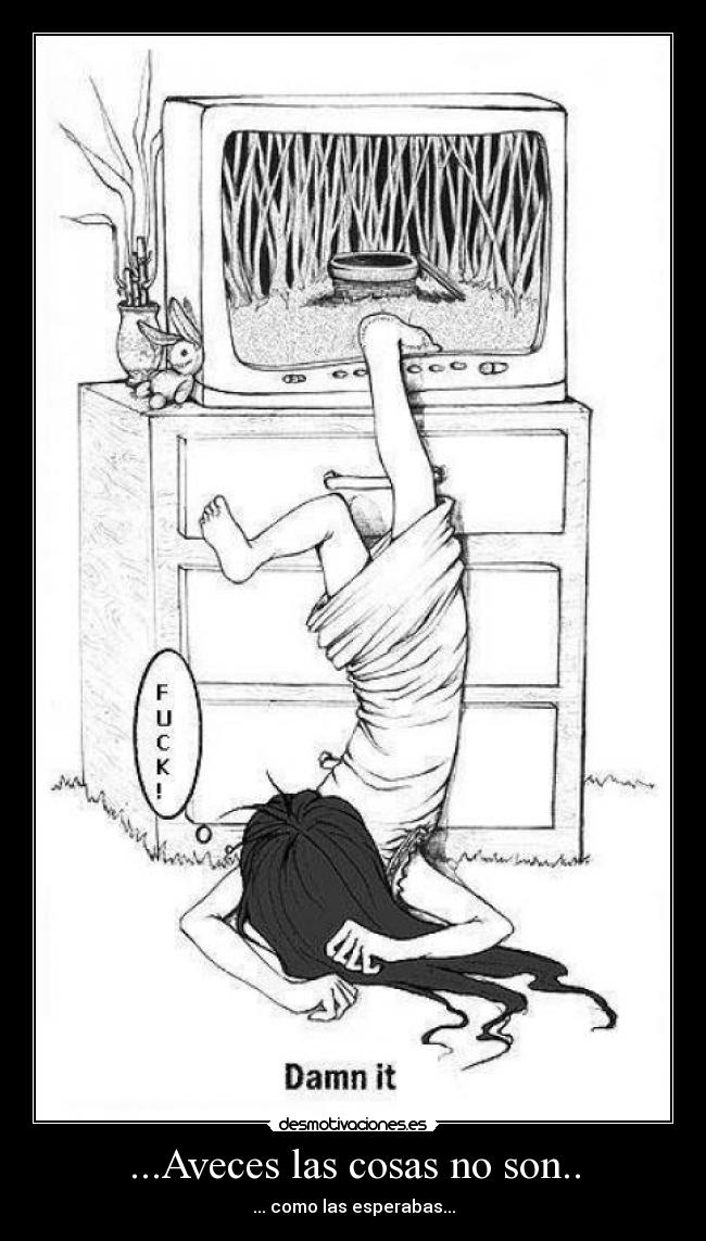 ...Aveces las cosas no son.. - ... como las esperabas...