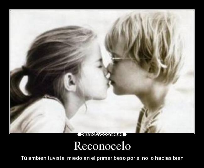 Reconocelo - Tù ambien tuviste  miedo en el primer beso por si no lo hacìas bien