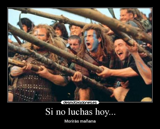 Si no luchas hoy... - Moriràs mañana