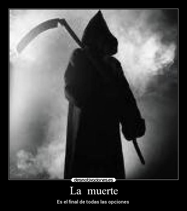 La  muerte - Es el final de todas las opciones 