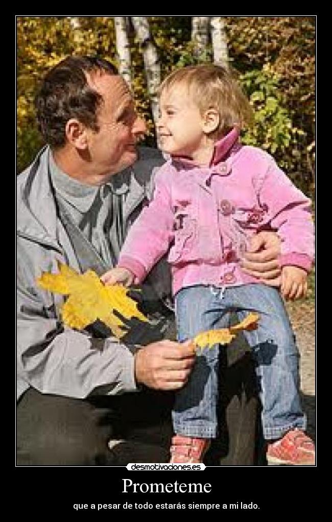 Prometeme - que a pesar de todo estarás siempre a mi lado.