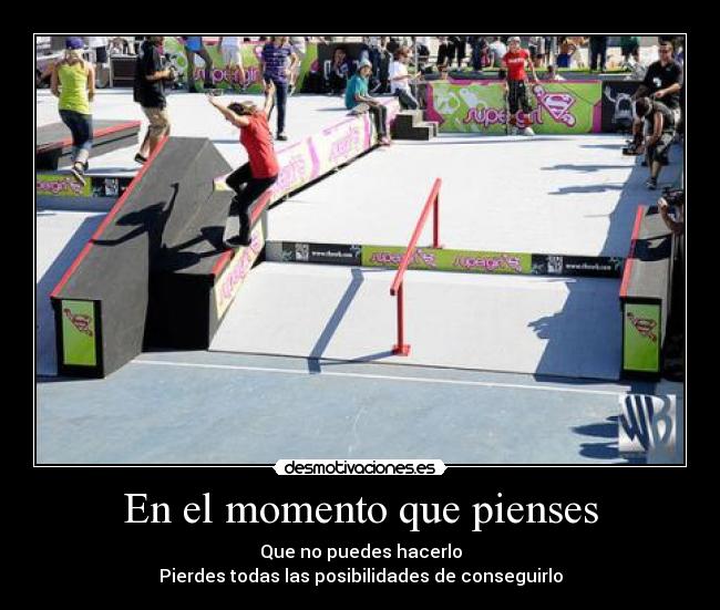 En el momento que pienses - Que no puedes hacerlo
Pierdes todas las posibilidades de conseguirlo