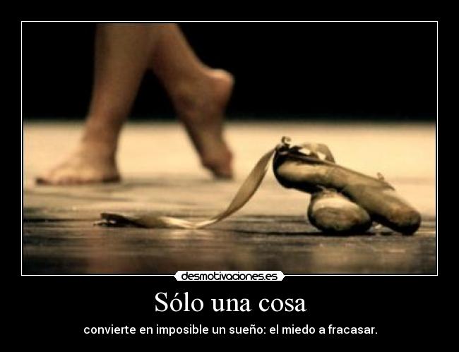 Sólo una cosa - convierte en imposible un sueño: el miedo a fracasar.