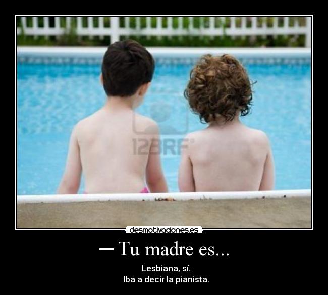 ─ Tu madre es... - 