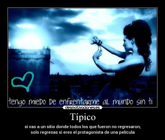 Típico - si vas a un sitio donde todos los que fueron no regresaron,
solo regresas si eres el protagonista de una película