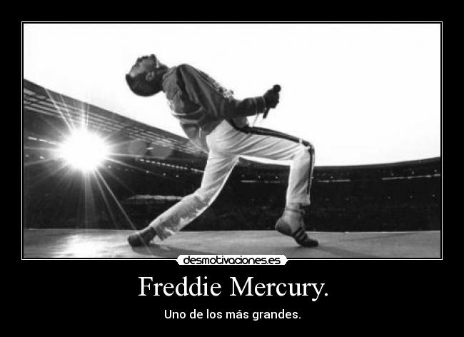 Freddie Mercury. - Uno de los más grandes.