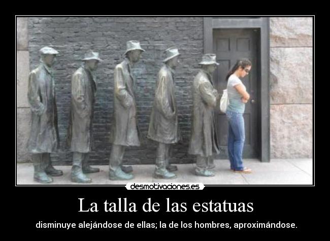 La talla de las estatuas -  disminuye alejándose de ellas; la de los hombres, aproximándose.