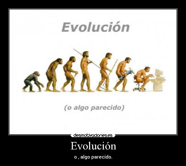 Evolución - o , algo parecido.