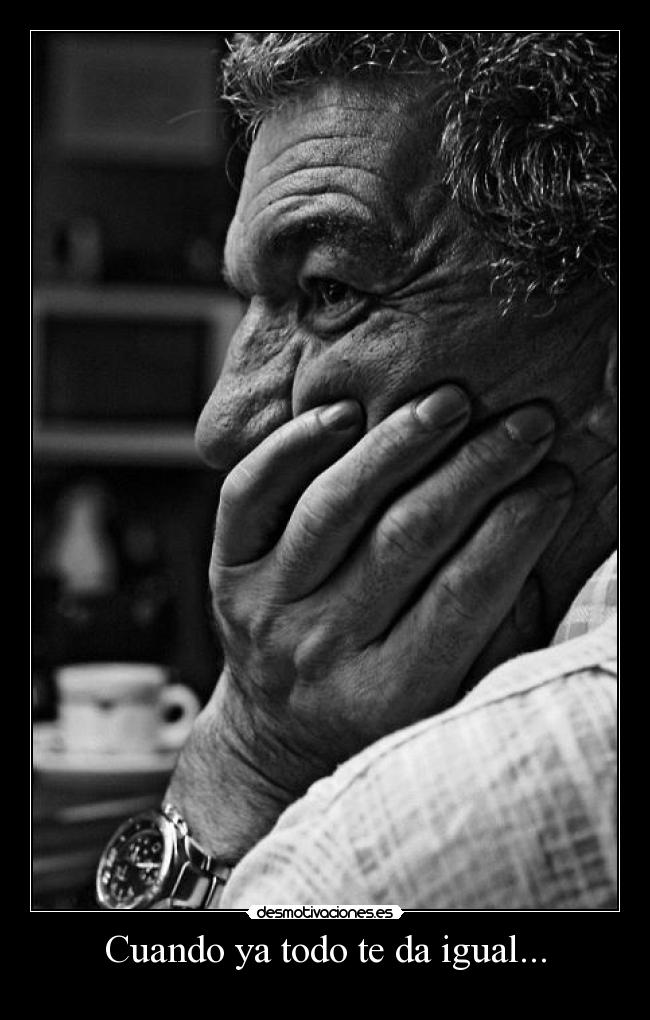 Cuando ya todo te da igual... - 