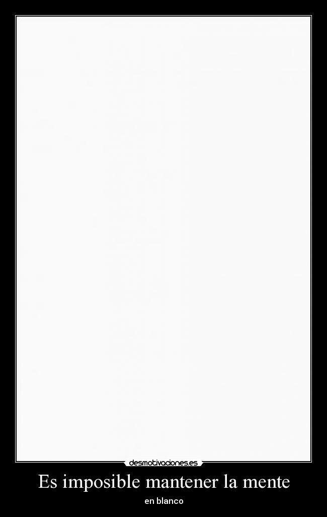 Es imposible mantener la mente - en blanco