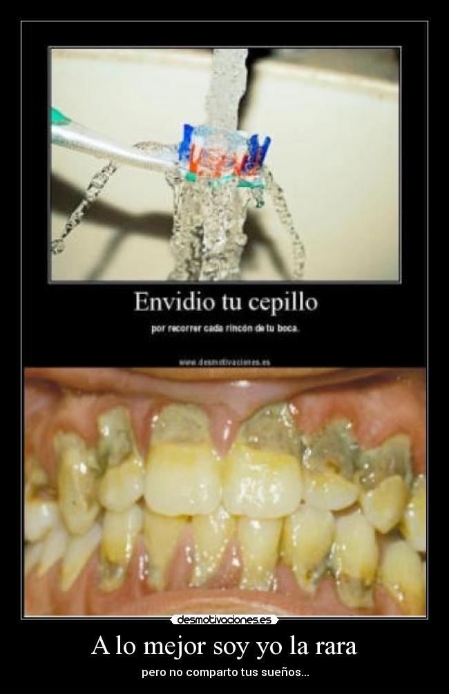 A lo mejor soy yo la rara - pero no comparto tus sueños...