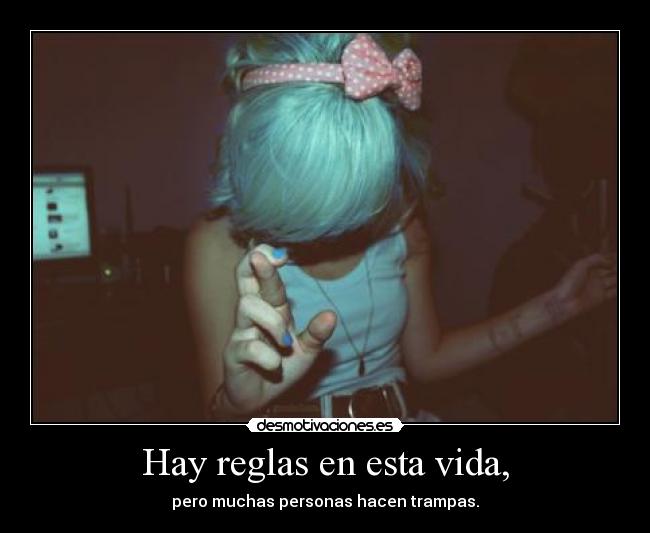 Hay reglas en esta vida, - pero muchas personas hacen trampas.