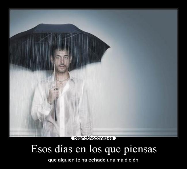 Esos días en los que piensas - que alguien te ha echado una maldición.