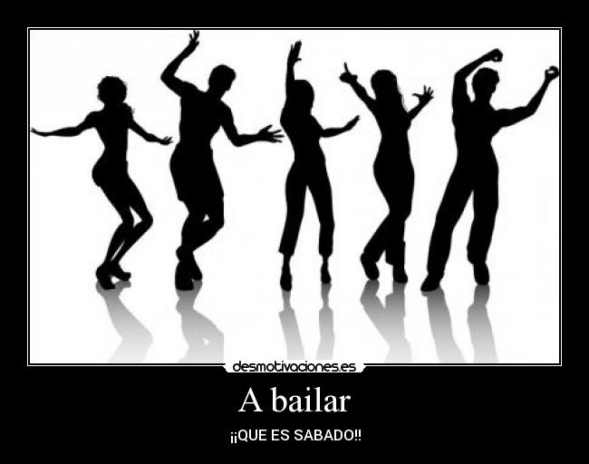 A bailar - ¡¡QUE ES SABADO!!