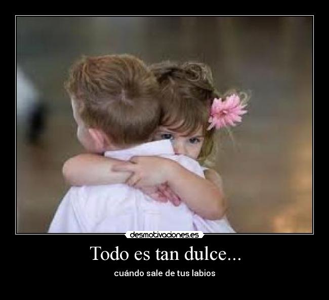 Todo es tan dulce... -