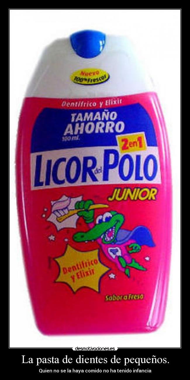 La pasta de dientes de pequeños. - Quien no se la haya comido no ha tenido infancia