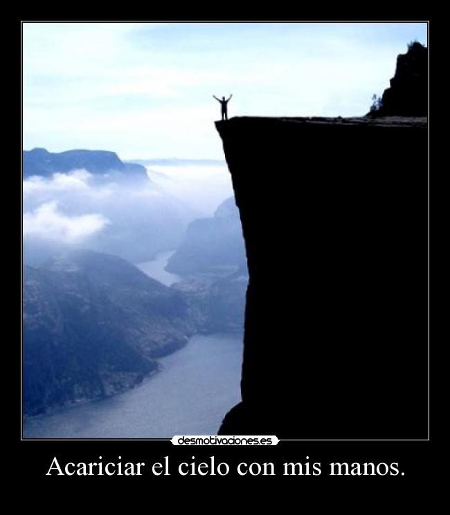 Acariciar el cielo con mis manos. -
