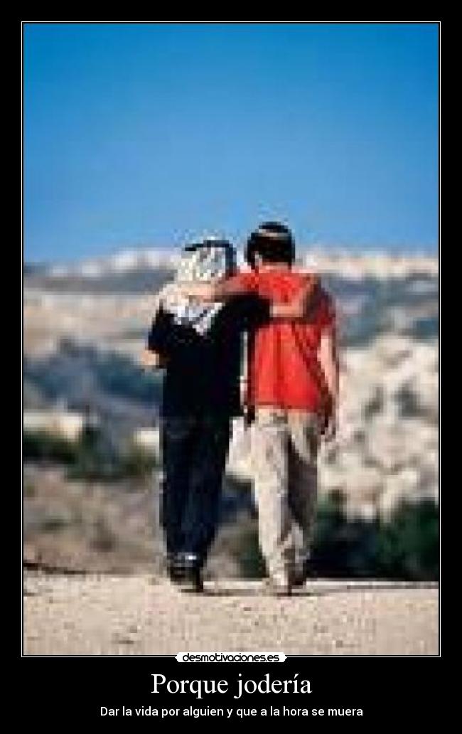 Porque jodería - Dar la vida por alguien y que a la hora se muera