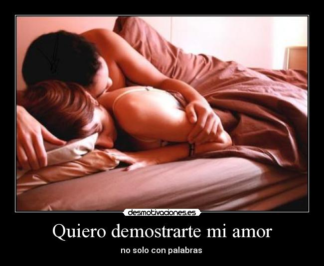 Quiero demostrarte mi amor - no solo con palabras