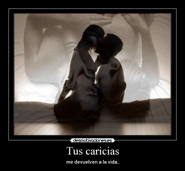 Tus caricias - me devuelven a la vida..