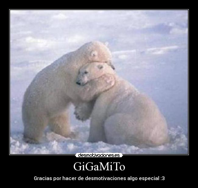 GiGaMiTo - Gracias por hacer de desmotivaciones algo especial :3