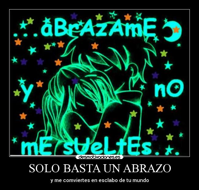 SOLO BASTA UN ABRAZO - y me comviertes en esclabo de tu mundo