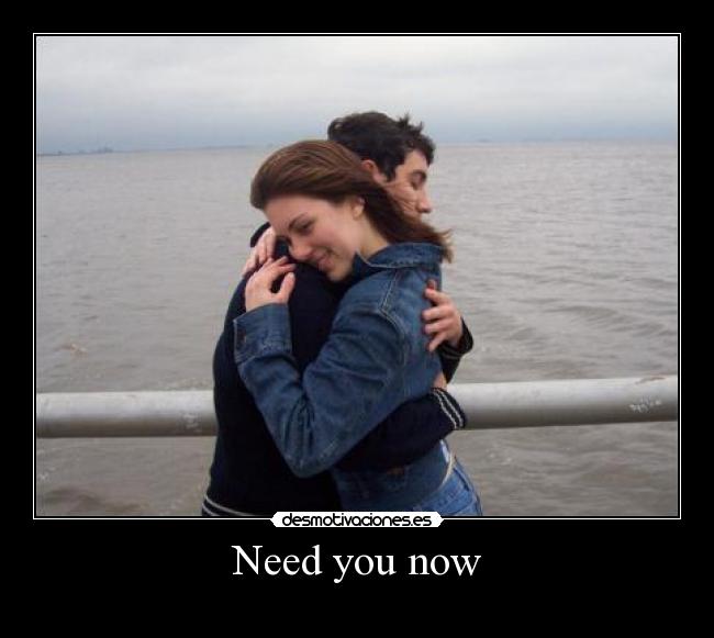 Need you now -