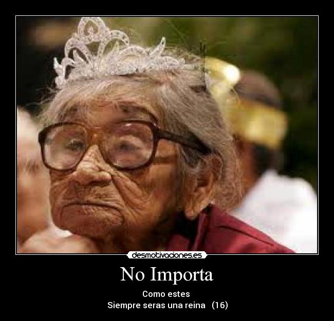No Importa - Como estes 
Siempre seras una reina   (16)