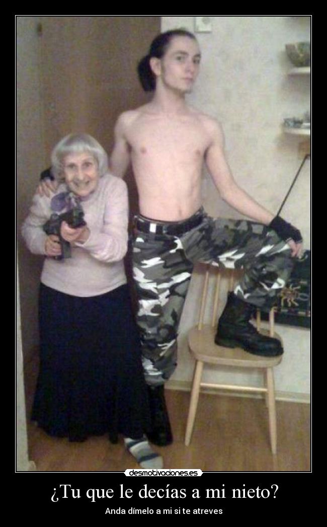 ¿Tu que le decías a mi nieto? - 