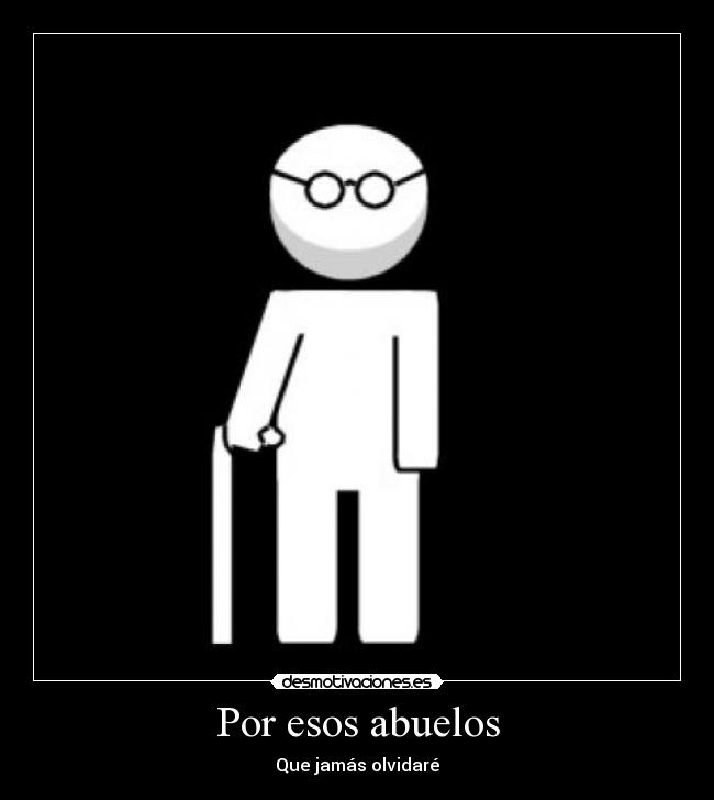 Por esos abuelos - Que jamás olvidaré