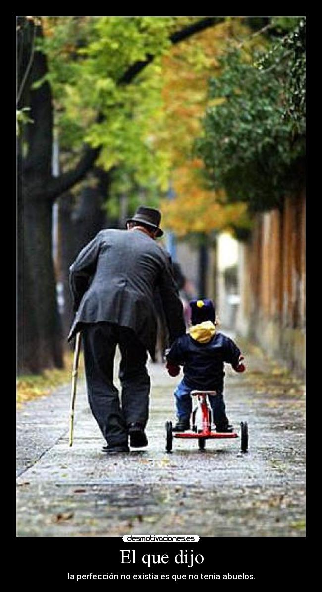 El que dijo - la perfección no existia es que no tenia abuelos.