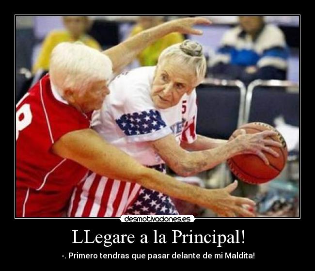 LLegare a la Principal! - -. Primero tendras que pasar delante de mi Maldita!