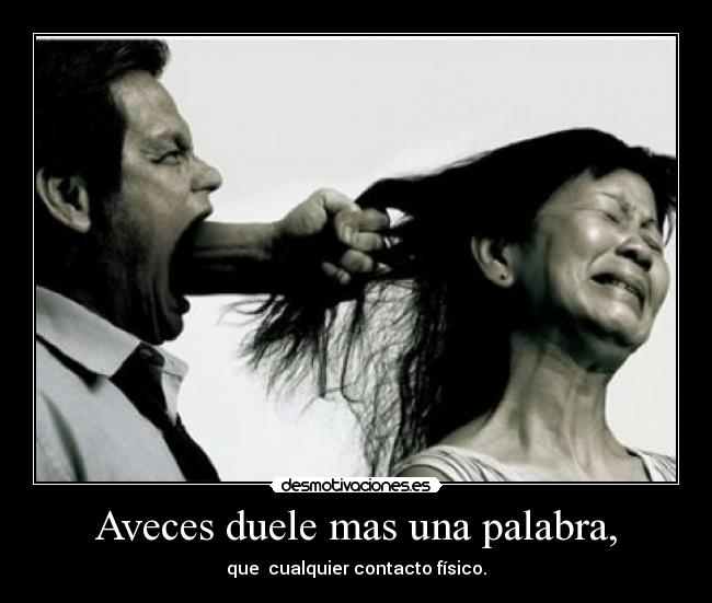 Aveces duele mas una palabra, - 