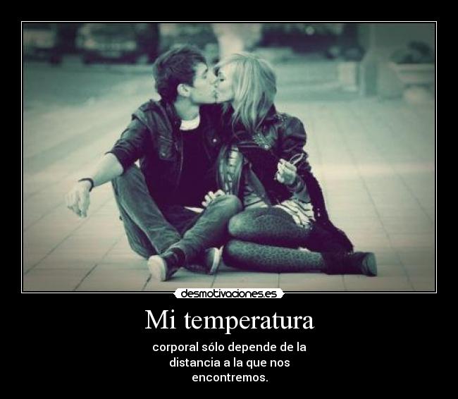 Mi temperatura - corporal sólo depende de la
distancia a la que nos
encontremos.