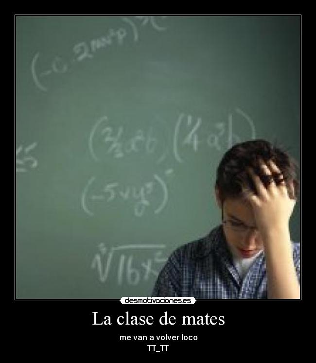 La clase de mates - me van a volver loco
TT_TT