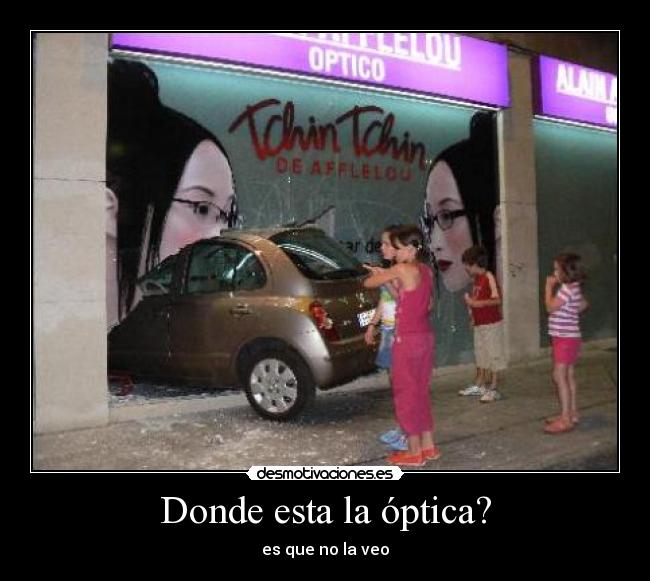 Donde esta la óptica? - es que no la veo