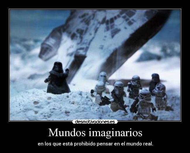Mundos imaginarios - en los que está prohibido pensar en el mundo real.