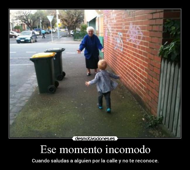 Ese momento incomodo - Cuando saludas a alguien por la calle y no te reconoce.