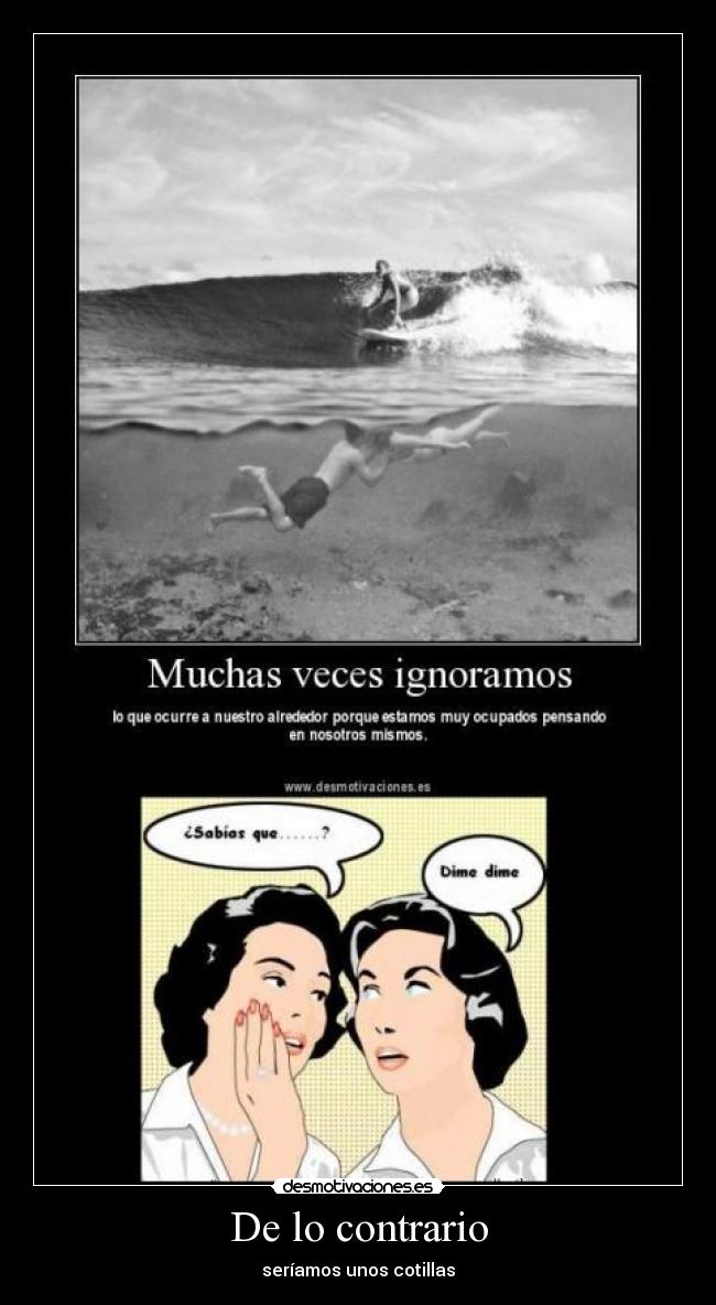 De lo contrario - seríamos unos cotillas
