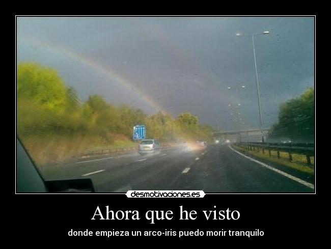 Ahora que he visto - donde empieza un arco-iris puedo morir tranquilo