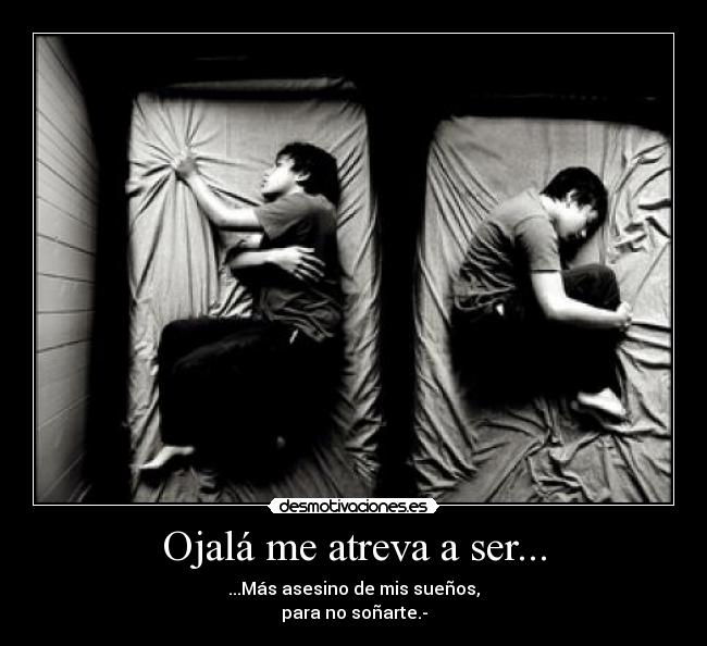 Ojalá me atreva a ser... -