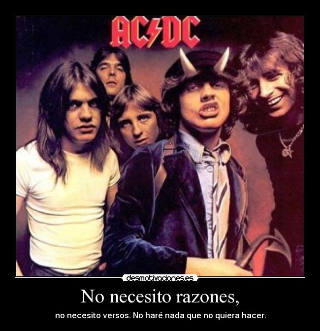 No necesito razones, -