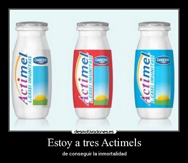 Estoy a tres Actimels -